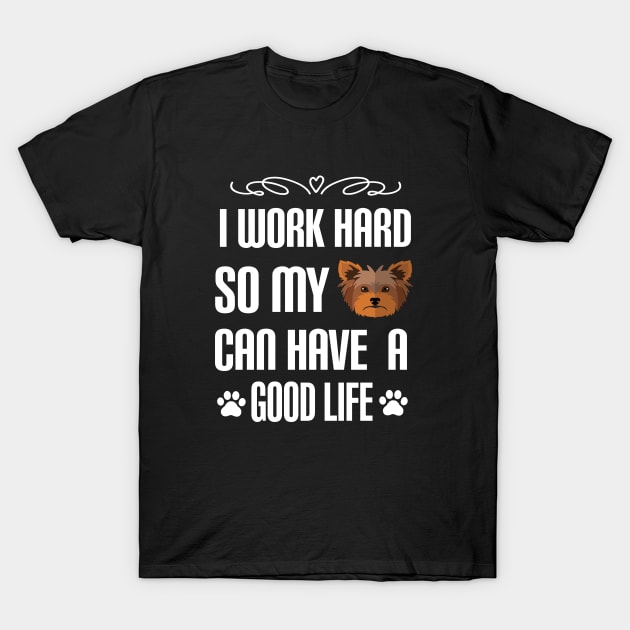 I Work Hard So My yorkie Can Have a good life: Yorkshire terrier Dog gift T-Shirt by ARBEEN Art